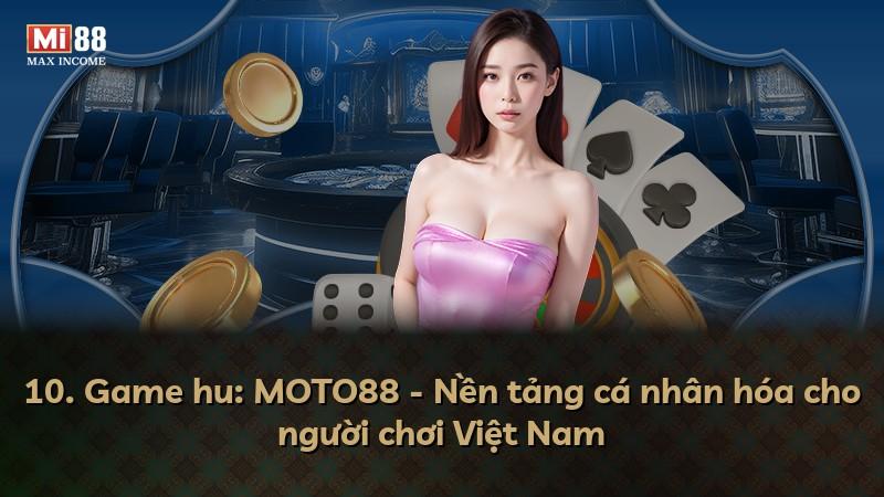 10. Game hu: MOTO88 - Nền tảng cá nhân hóa cho người chơi Việt Nam
