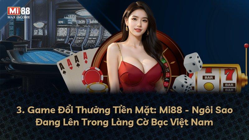 3. Game Đổi Thưởng Tiền Mặt: Mi88 - Ngôi Sao Đang Lên Trong Làng Cờ Bạc Việt Nam