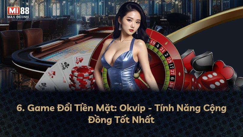 6. Game Đổi Tiền Mặt: Okvip - Tính Năng Cộng Đồng Tốt Nhất