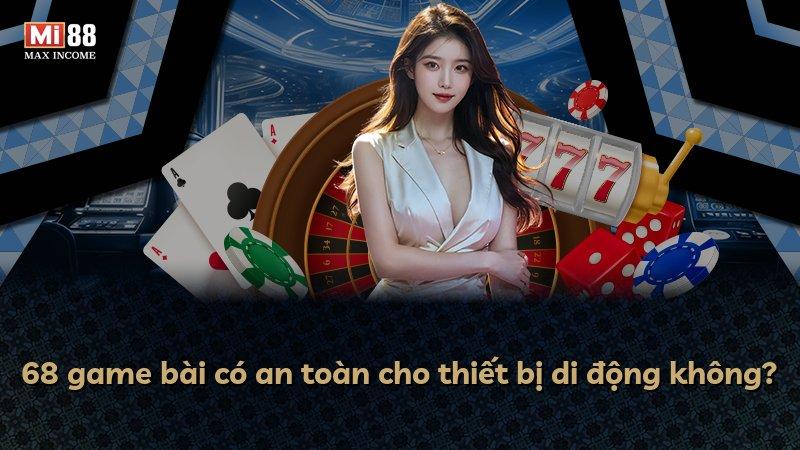 68 game bài có an toàn cho thiết bị di động không?