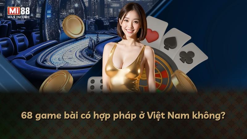 68 game bài có hợp pháp ở Việt Nam không?