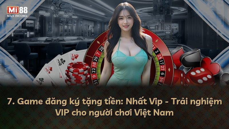 7. Game đăng ký tặng tiền: Nhất Vip - Trải nghiệm VIP cho người chơi Việt Nam
