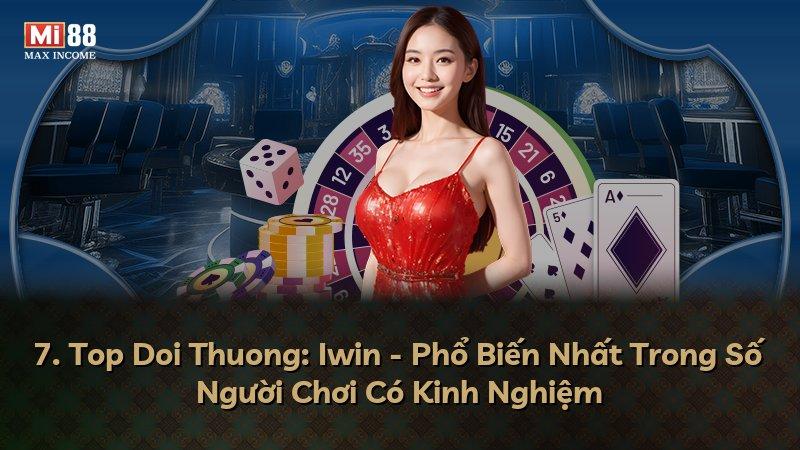 7. Top Doi Thuong: Iwin - Phổ Biến Nhất Trong Số Người Chơi Có Kinh Nghiệm
