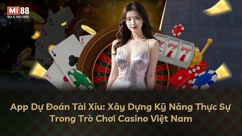 App Dự Đoán Tài Xỉu: Xây Dựng Kỹ Năng Thực Sự Trong Trò Chơi Casino Việt Nam