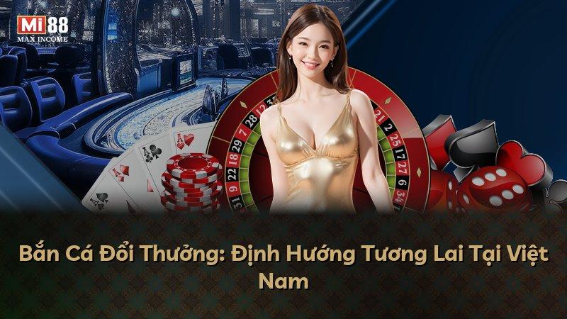 Bắn Cá Đổi Thưởng: Định Hướng Tương Lai Tại Việt Nam