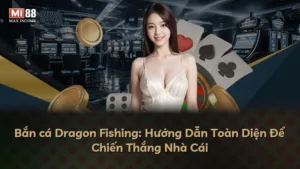 Bắn cá Dragon Fishing: Hướng Dẫn Toàn Diện Để Chiến Thắng Nhà Cái