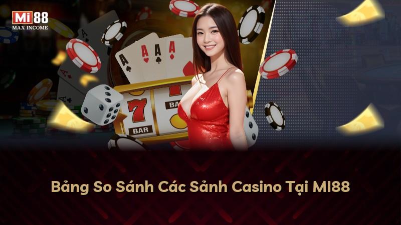 Bảng So Sánh Các Sảnh Casino Tại MI88