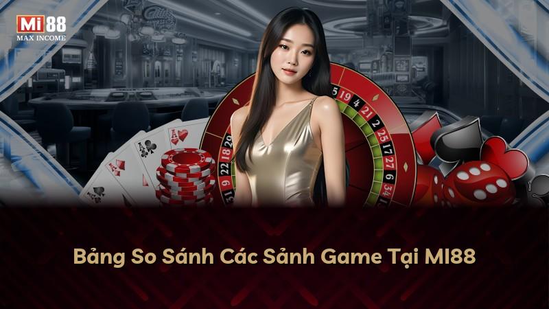 Bảng So Sánh Các Sảnh Game Tại MI88