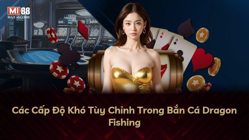 Các Cấp Độ Khó Tùy Chỉnh Trong Bắn Cá Dragon Fishing