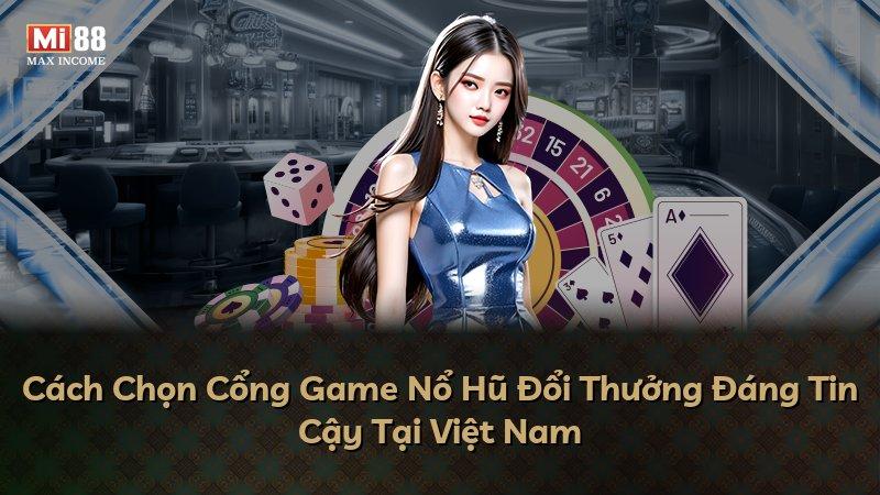 Cách Chọn Cổng Game Nổ Hũ Đổi Thưởng Đáng Tin Cậy Tại Việt Nam