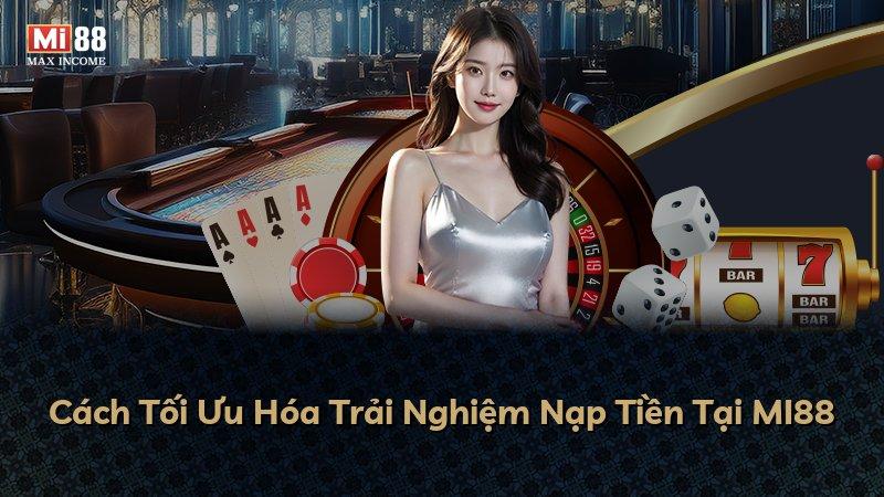 Cách Tối Ưu Hóa Trải Nghiệm Nạp Tiền Tại MI88
