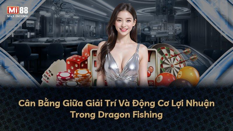 Cân Bằng Giữa Giải Trí Và Động Cơ Lợi Nhuận Trong Dragon Fishing