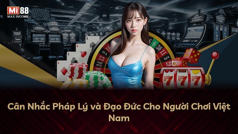 Cân Nhắc Pháp Lý và Đạo Đức Cho Người Chơi Việt Nam