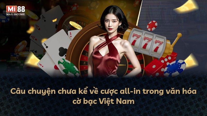 Câu chuyện chưa kể về cược all-in trong văn hóa cờ bạc Việt Nam