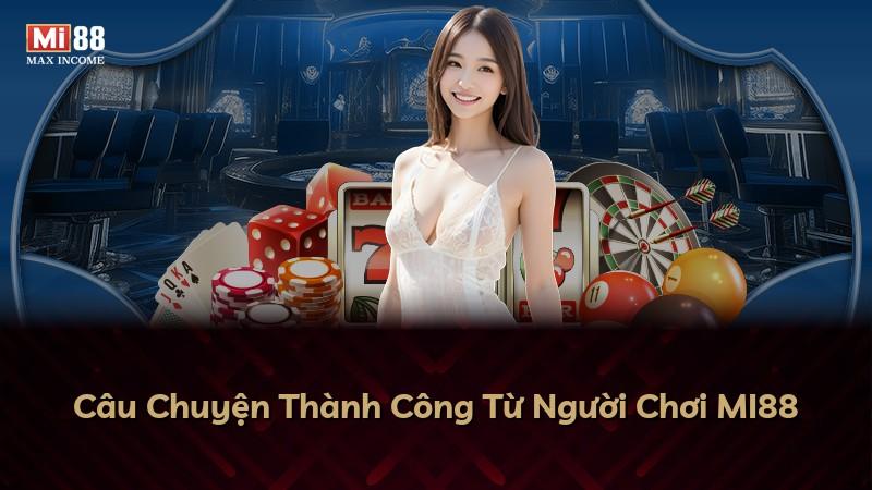 Câu Chuyện Thành Công Từ Người Chơi MI88