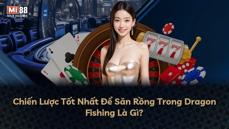 Chiến Lược Tốt Nhất Để Săn Rồng Trong Dragon Fishing Là Gì?