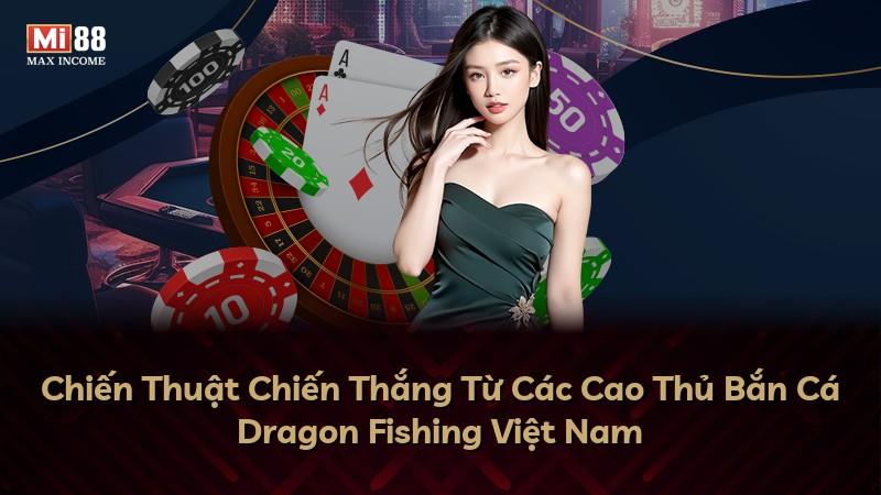 Chiến Thuật Chiến Thắng Từ Các Cao Thủ Bắn Cá Dragon Fishing Việt Nam