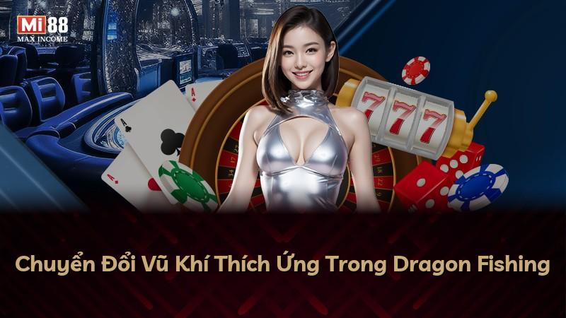 Chuyển Đổi Vũ Khí Thích Ứng Trong Dragon Fishing