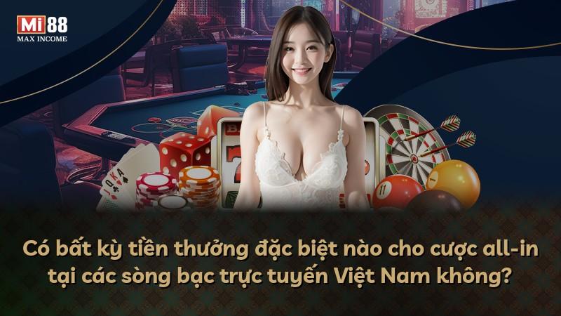 Có bất kỳ tiền thưởng đặc biệt nào cho cược all-in tại các sòng bạc trực tuyến Việt Nam không?