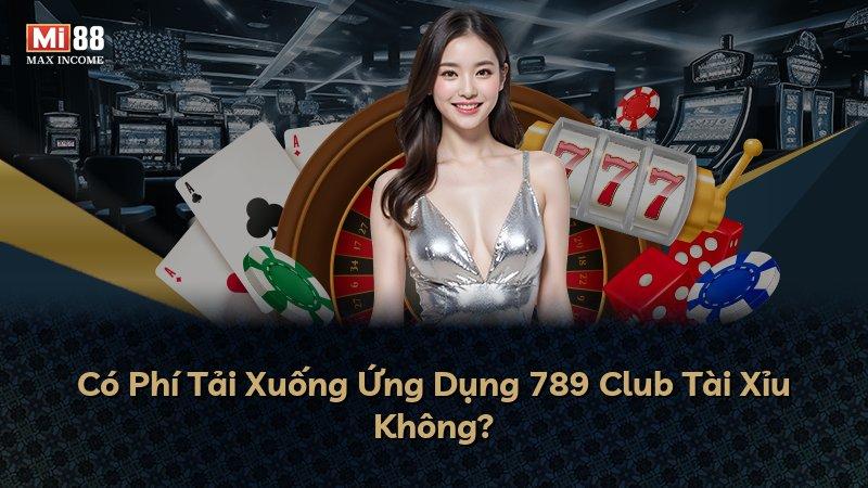 Có Phí Tải Xuống Ứng Dụng 789 Club Tài Xỉu Không?