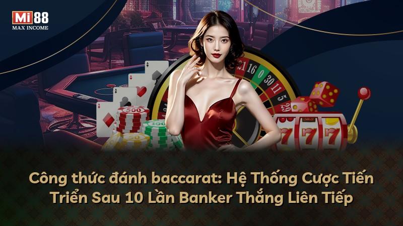 Công thức đánh baccarat: Hệ Thống Cược Tiến Triển Sau 10 Lần Banker Thắng Liên Tiếp