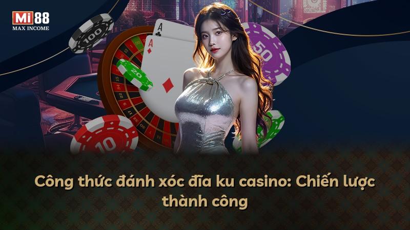 Công thức đánh xóc đĩa ku casino: Chiến lược thành công