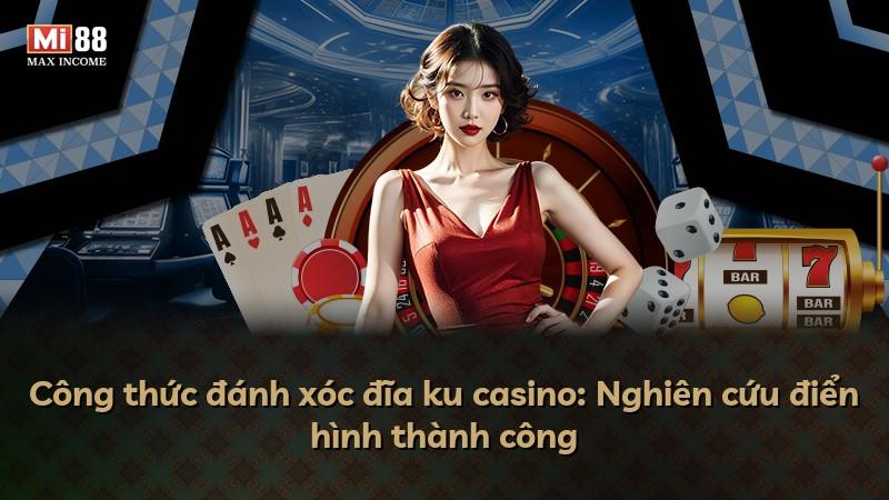 Công thức đánh xóc đĩa ku casino: Nghiên cứu điển hình thành công
