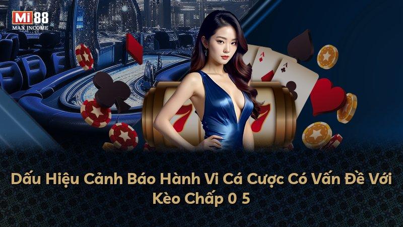 Dấu Hiệu Cảnh Báo Hành Vi Cá Cược Có Vấn Đề Với Kèo Chấp 0 5