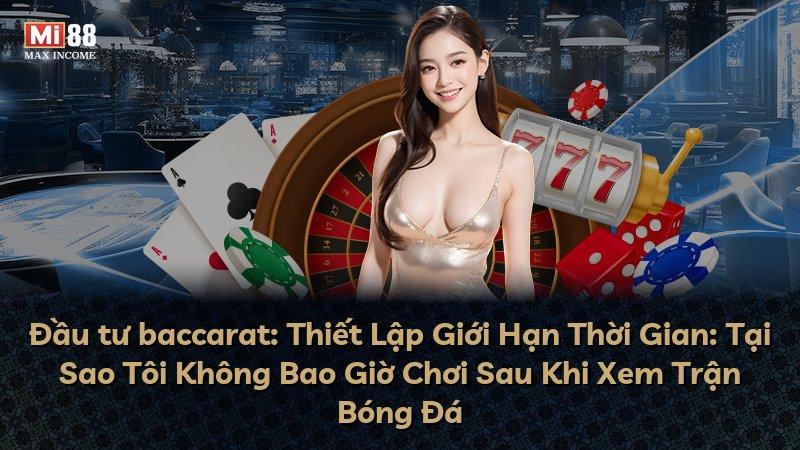 Đầu tư baccarat: Thiết Lập Giới Hạn Thời Gian: Tại Sao Tôi Không Bao Giờ Chơi Sau Khi Xem Trận Bóng Đá