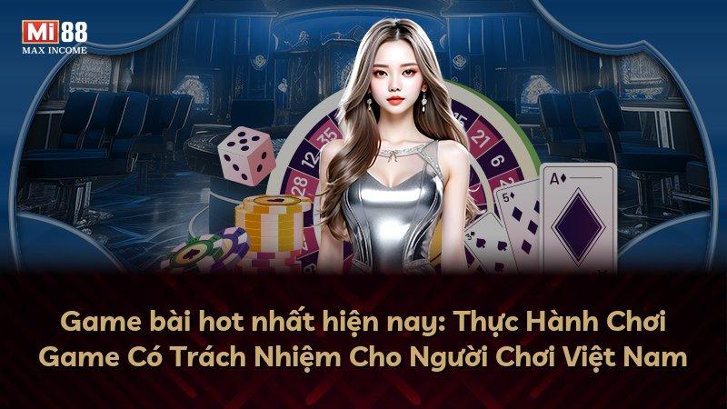 Game bài hot nhất hiện nay: Thực Hành Chơi Game Có Trách Nhiệm Cho Người Chơi Việt Nam