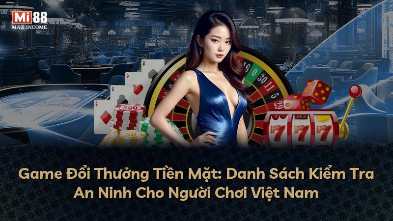 Game Đổi Thưởng Tiền Mặt: Danh Sách Kiểm Tra An Ninh Cho Người Chơi Việt Nam