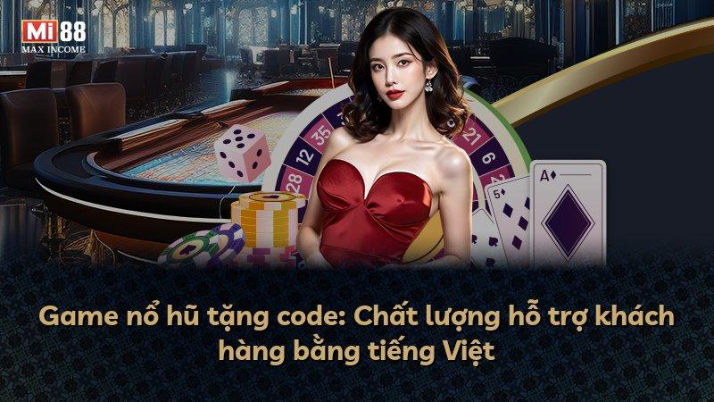 Game nổ hũ tặng code: Chất lượng hỗ trợ khách hàng bằng tiếng Việt