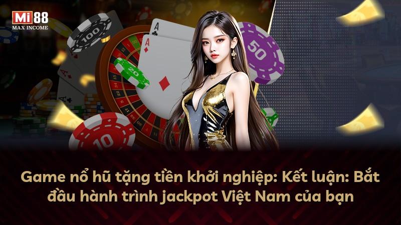 Game nổ hũ tặng tiền khởi nghiệp: Kết luận: Bắt đầu hành trình jackpot Việt Nam của bạn