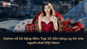 Game nổ hũ tặng tiền: Top 10 nền tảng uy tín cho người chơi Việt Nam
