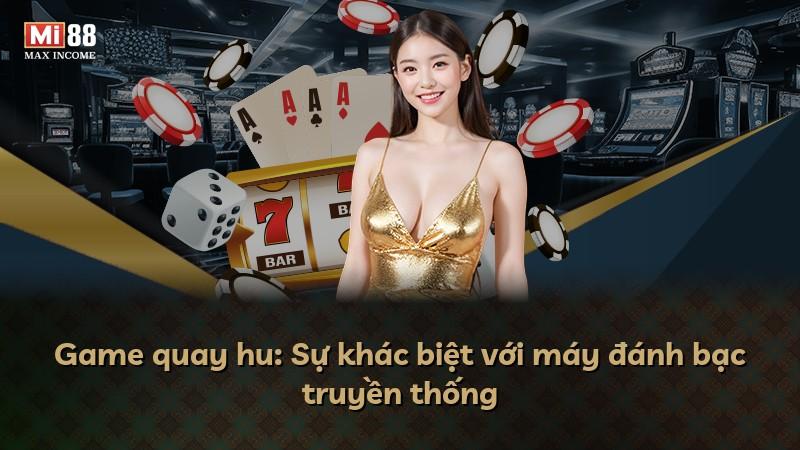 Game quay hu: Sự khác biệt với máy đánh bạc truyền thống