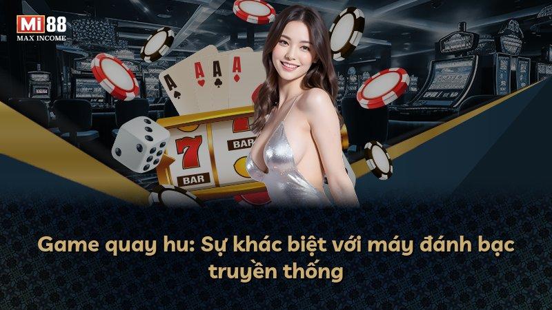 Game quay hu: Sự khác biệt với máy đánh bạc truyền thống