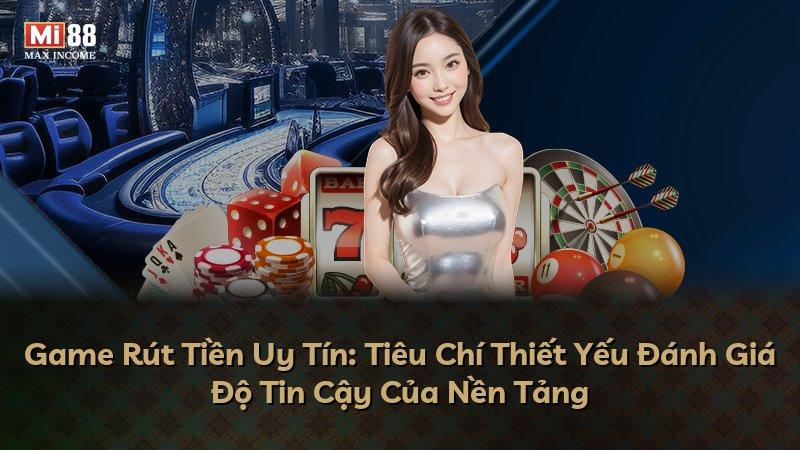 Game Rút Tiền Uy Tín: Tiêu Chí Thiết Yếu Đánh Giá Độ Tin Cậy Của Nền Tảng