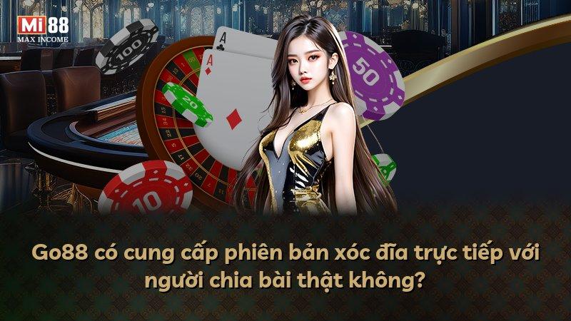 Go88 có cung cấp phiên bản xóc đĩa trực tiếp với người chia bài thật không?