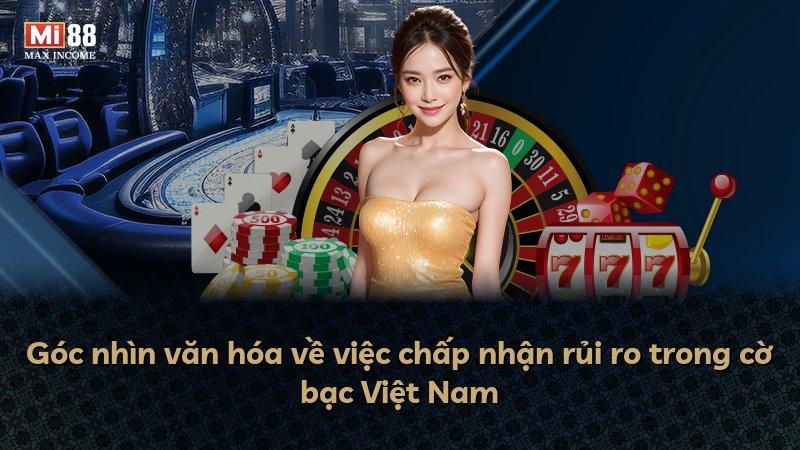 Góc nhìn văn hóa về việc chấp nhận rủi ro trong cờ bạc Việt Nam