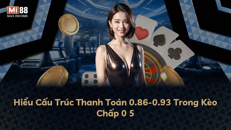 Hiểu Cấu Trúc Thanh Toán 0.86-0.93 Trong Kèo Chấp 0 5