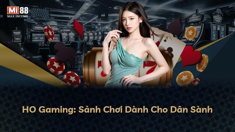 HO Gaming: Sảnh Chơi Dành Cho Dân Sành