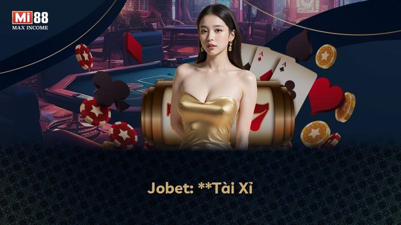 Jobet: **Tài Xỉ