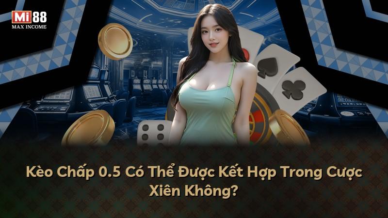 Kèo Chấp 0.5 Có Thể Được Kết Hợp Trong Cược Xiên Không?