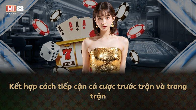 Kết hợp cách tiếp cận cá cược trước trận và trong trận