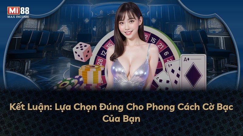 Kết Luận: Lựa Chọn Đúng Cho Phong Cách Cờ Bạc Của Bạn