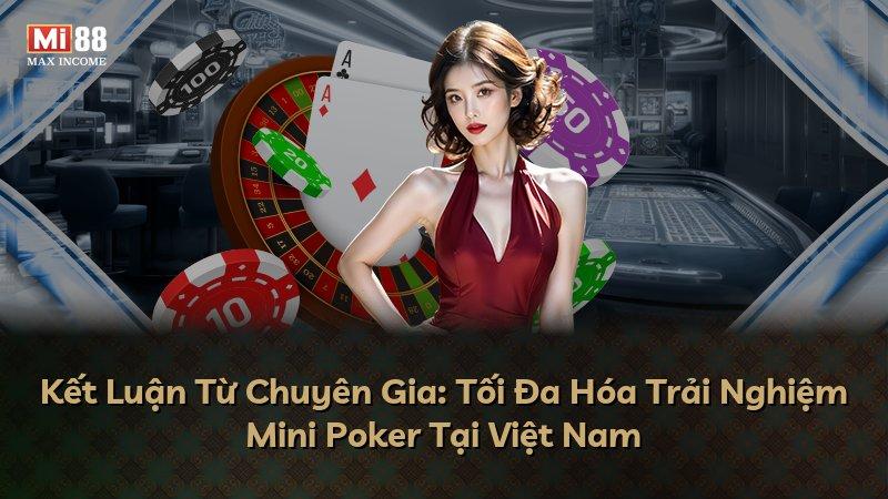 Kết Luận Từ Chuyên Gia: Tối Đa Hóa Trải Nghiệm Mini Poker Tại Việt Nam