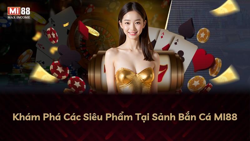Khám Phá Các Siêu Phẩm Tại Sảnh Bắn Cá MI88