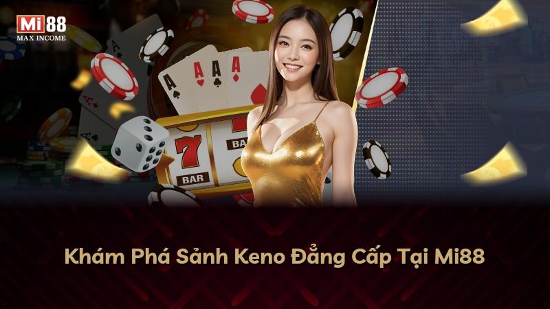 Khám Phá Sảnh Keno Đẳng Cấp Tại Mi88