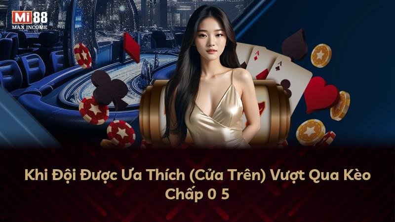Khi Đội Được Ưa Thích (Cửa Trên) Vượt Qua Kèo Chấp 0 5