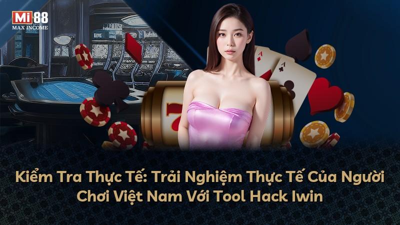 Kiểm Tra Thực Tế: Trải Nghiệm Thực Tế Của Người Chơi Việt Nam Với Tool Hack Iwin